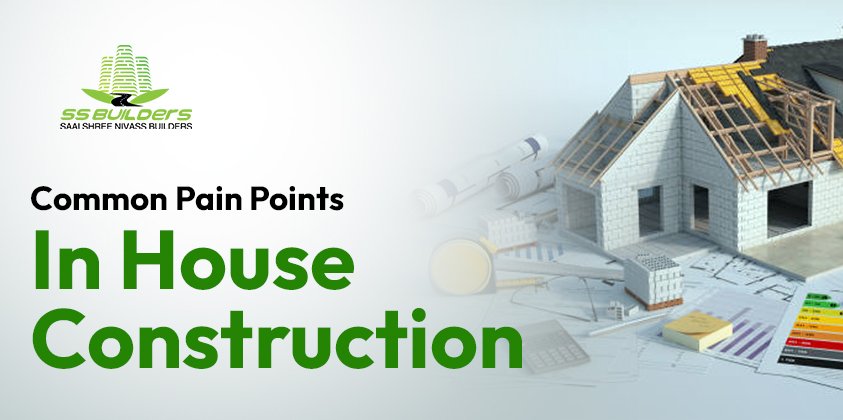 Common Pain Points In House Construction